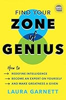 Find Your Zone of Genius: How to Redefine Intelligence, Become an Expert on Yourself, and Make Greatness a Given