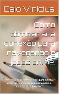 Livro Como otimizar sua conexão para navegação e jogos online: Neste guia, eu preparei 15 dicas sobre como otimizar sua navegação e experiência na internet.