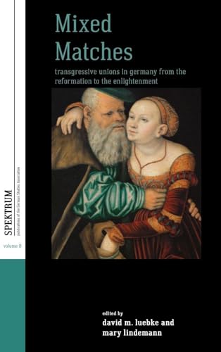 Mixed Matches: Transgressive Unions in Germany from the Reformation to the Enli…