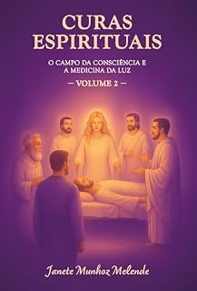 CURAS ESPIRITUAIS: O campo da consciência e a medicina da luz