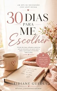 Livro 30 DIAS PARA ME ESCOLHER: "Um Guia Diário de Reflexões e Exercícios Para Reconstruir Sua Autoestima e Aprender a Se Escolher Todos os Dias"