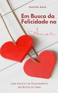 Livro Em Busca da Felicidade no Amor: Como construir um relacionamento que resista ao tempo