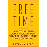 Free Time: How Your Dumb Job Is Killing You, From Epicurus, Marx, and Thoreau
