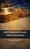 50,000 Degrees and Cloudy: A Better Resurrection