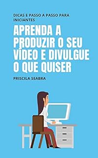 Livro Aprenda a produzir o seu vídeo e divulgue o que quiser: Dicas e passo a passo para iniciantes