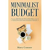 Minimalist Budget: Everything You Need To Know About Saving Money, Spending Less And Decluttering Your Finances With Smart Money Management Strategies (Declutter Your Life Book 3)