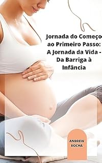 Livro Jornada do Começo ao Primeiro Passo: A Jornada da Vida - Da Barriga à Infância