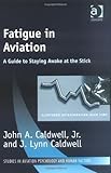 Fatigue in Aviation : A Guide to Staying Awake at the Stick, Caldwell, John A. and Caldwell, J. Lynn, 0754633004