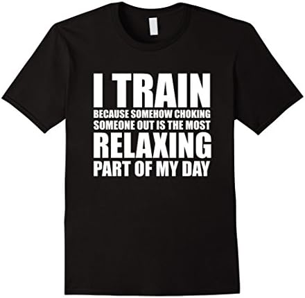 Men's I Train because Choking Someone Out is Relaxing T-Shirt XL Black
