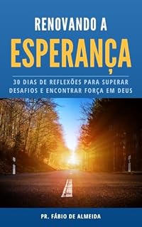 Livro Renovando a Esperança: 30 Dias de Reflexões para Superar Desafios e Encontrar Força em Deus