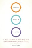 "Hunger, Hope, and Healing A Yoga Approach to Reclaiming Your Relationship to Your Body and Food" av Sarahjoy Marsh