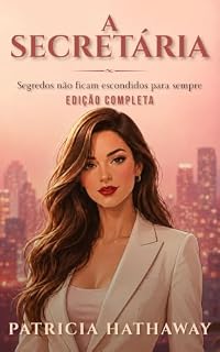 Livro A SECRETÁRIA: Segredos Não Ficam Escondidos Para Sempre ( Um Romance Psicológico e Intenso de Patricia Hathaway ) EDIÇÃO COMPLETA