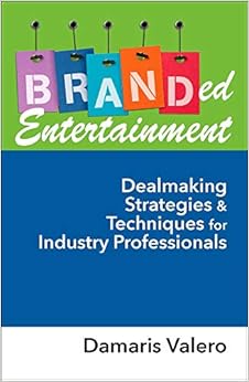 Branded Entertainment: Dealmaking Strategies & Techniques for Industry Professionals Branded Entertainment: Dealmaking Strategies & Techniques for Industry Professionals