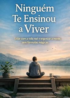 Livro Ninguém te ensinou a viver: Lidar com a vida real e organizar a mente, sem fórmulas mágicas
