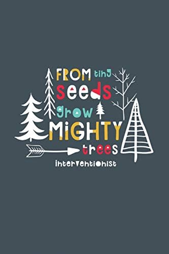 From Tiny Seeds Grow Mighty Trees Interventionist: A Gift Notebook For Intervention Team Members Who Make A Difference In The Life Of A Child