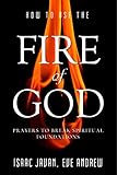 How To Use The Fire Of God: Prayers To Break Spiritual Foundations by Isaac Javan, Eve Andrew