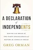 A Declaration of Independents: How We Can Break the Two-Party Stranglehold and Restore the American Dream
