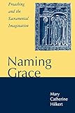 Naming Grace: Preaching and the Sacramental Imagination by 