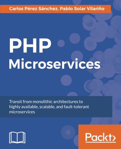 PHP Microservices
 By Carlos Perez Sanchez, Pablo Solar Vilarino