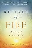 Refined by Fire: A Journey of Grief and Grace by 