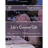 Life's Greatest Gift: The stories of YOUR parents life