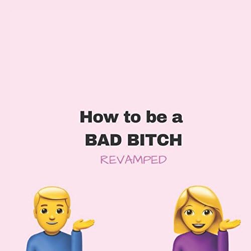 How to be a bad bitch: REVAMPED 2017