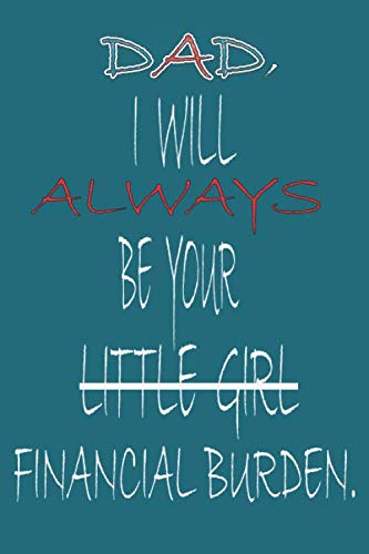 Dad, I Will Always Be Your Financial Burden: Awesome, funny and Cute Father's Day notebook Gift 6 x 9 inches - 120 lined Pages Paper Journal/Notebook, lined Notebook, journal gift