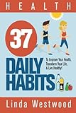 Health: 37 Daily Habits to Improve Your Health, Transform Your Life & Live Healthy!