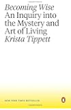 Becoming Wise: An Inquiry into the Mystery and Art of Living