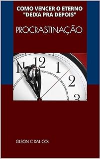 Livro PROCRASTINAÇÃO: COMO VENCER O ETERNO "DEIXA PRA DEPOIS"