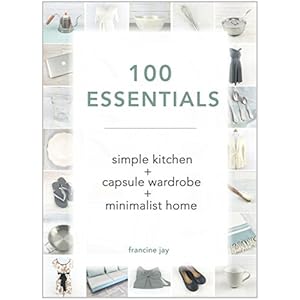 100 Essentials: Simple Kitchen + Capsule Wardrobe + Minimalist Home