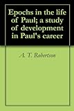 Epochs in the life of Paul; a study of development in Paul's career
