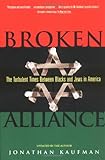 Broken Alliance: The Turbulent Times Between Blacks and Jews in America by Jonathan Kaufman