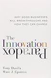 The Innovation Paradox: Why Good Businesses Kill Breakthroughs and How They Can Change
