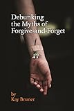 Debunking the Myths of Forgive-And-Forget