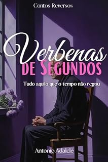 Livro VERBENAS DE SEGUNDOS: Tudo aquilo que o tempo não regou (Contos Reversos)