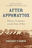 Gregory P. Downs, "After Appomattox: Military Occupation and the Ends of War" (Harvard UP, 2015)