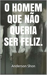 Livro O HOMEM QUE NÃO QUERIA SER FELIZ.