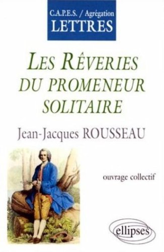 Rousseau les reveries du promeneur solitaire capes agregation lettres ouvrage collectif (French Edition)