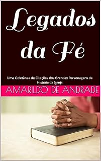 Livro Legados da Fé: Uma Coletânea de Citações dos Grandes Personagens da História da Igreja