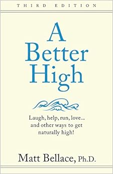 A Better High: laugh, help, run, love...and other ways to get naturally high! (Volume 1) A Better High: laugh, help, run, love...and other ways to get naturally high! (Volume 1)