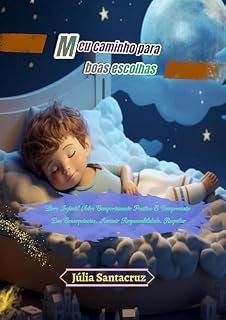 Livro Meu caminho para boas escolhas: Livro Infantil Sobre Comportamento Positivo E Compreensão Das Consequências, Assumir Responsabilidade, Respeitar