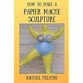 How To Make A Papier Mache Sculpture