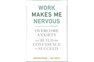 Work Makes Me Nervous: Overcome Anxiety and Build the Confidence to Succeed
