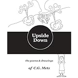 Upside Down: The Poems &amp; Drawings of C.G. Metz