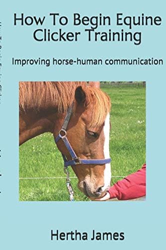 How To Begin Equine Clicker Training: Improving horse-human communication (Life Skills for Horses)