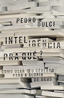 Livro Inteligência pra quê?: Como usar seu cérebro para a glória de Deus