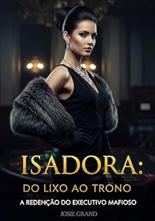 Livro Isadora: Do Lixo ao Trono: A Redenção do Executivo Mafioso (Romances Eróticos Livro 2)