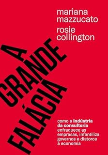 Livro A grande falácia: Como a indústria da consultoria enfraquece as empresas, infantiliza governos e distorce a economia