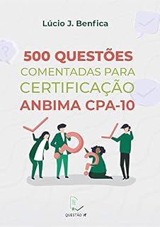 Livro 500 Questões Comentadas para Certificação ANBIMA CPA-10